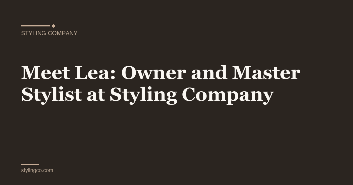 Meet Lea: Owner and Master Stylist at Styling Company