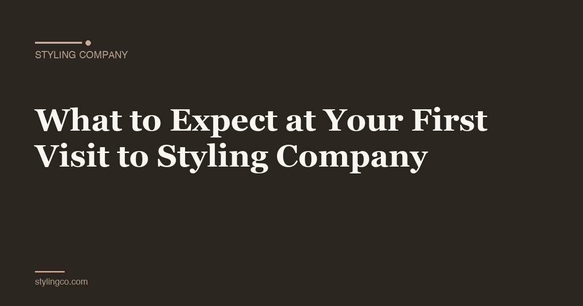 What to Expect at Your First Visit to Styling Company